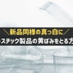 プラスチックの黄ばみをとる方法